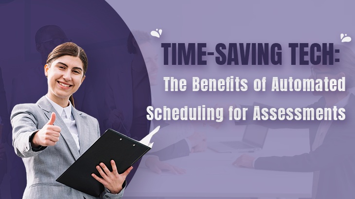 Time-Saving Tech: The Benefits of Automated Scheduling for Assessments