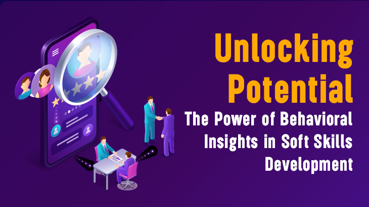 Unlocking Potential: The Power of Behavioral Insights in Soft Skills Development